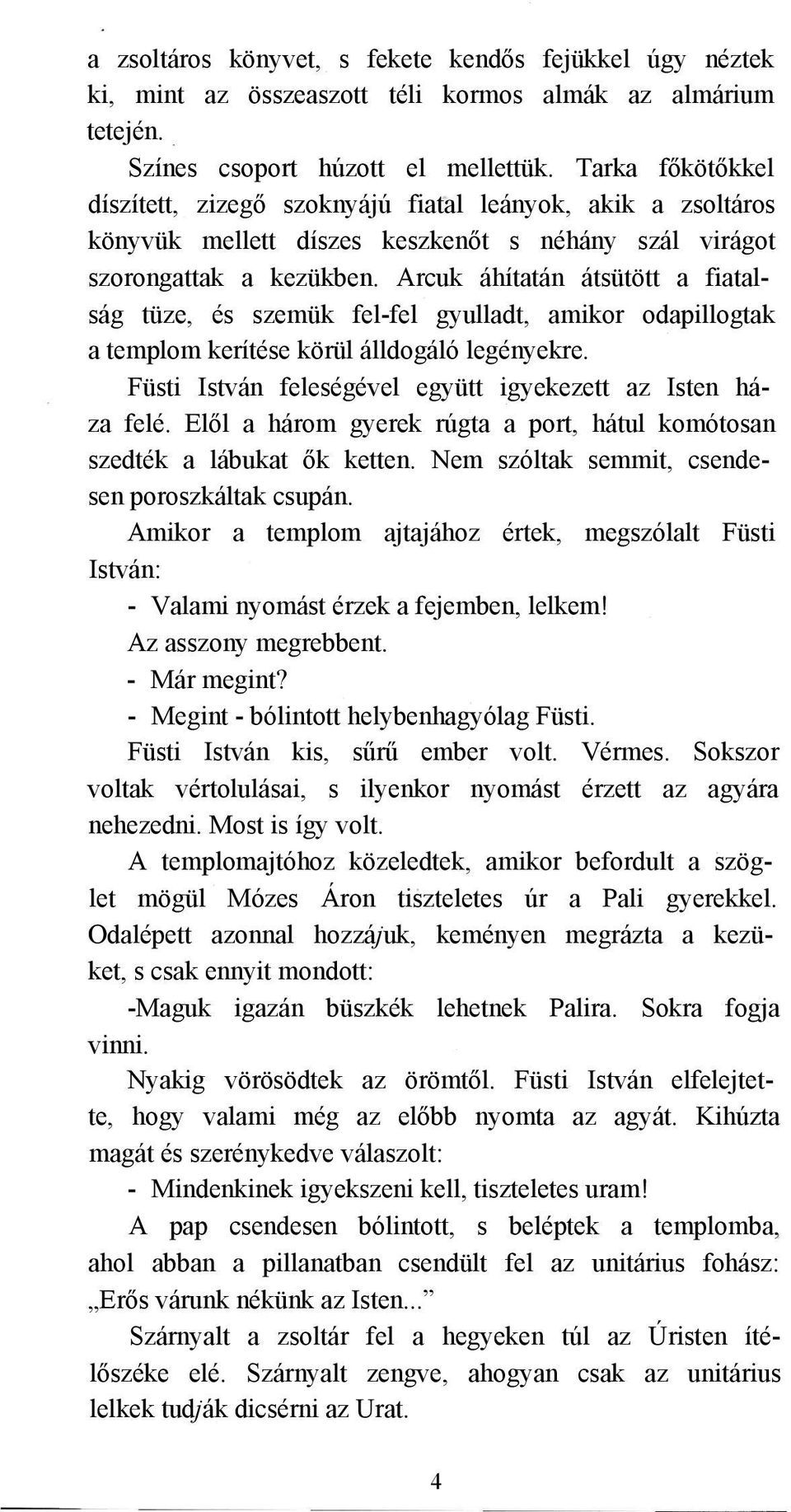 Arcuk áhítatán átsütött a fiatalság tüze, és szemük fel-fel gyulladt, amikor odapillogtak a templom kerítése körül álldogáló legényekre. Füsti István feleségével együtt igyekezett az Isten háza felé.