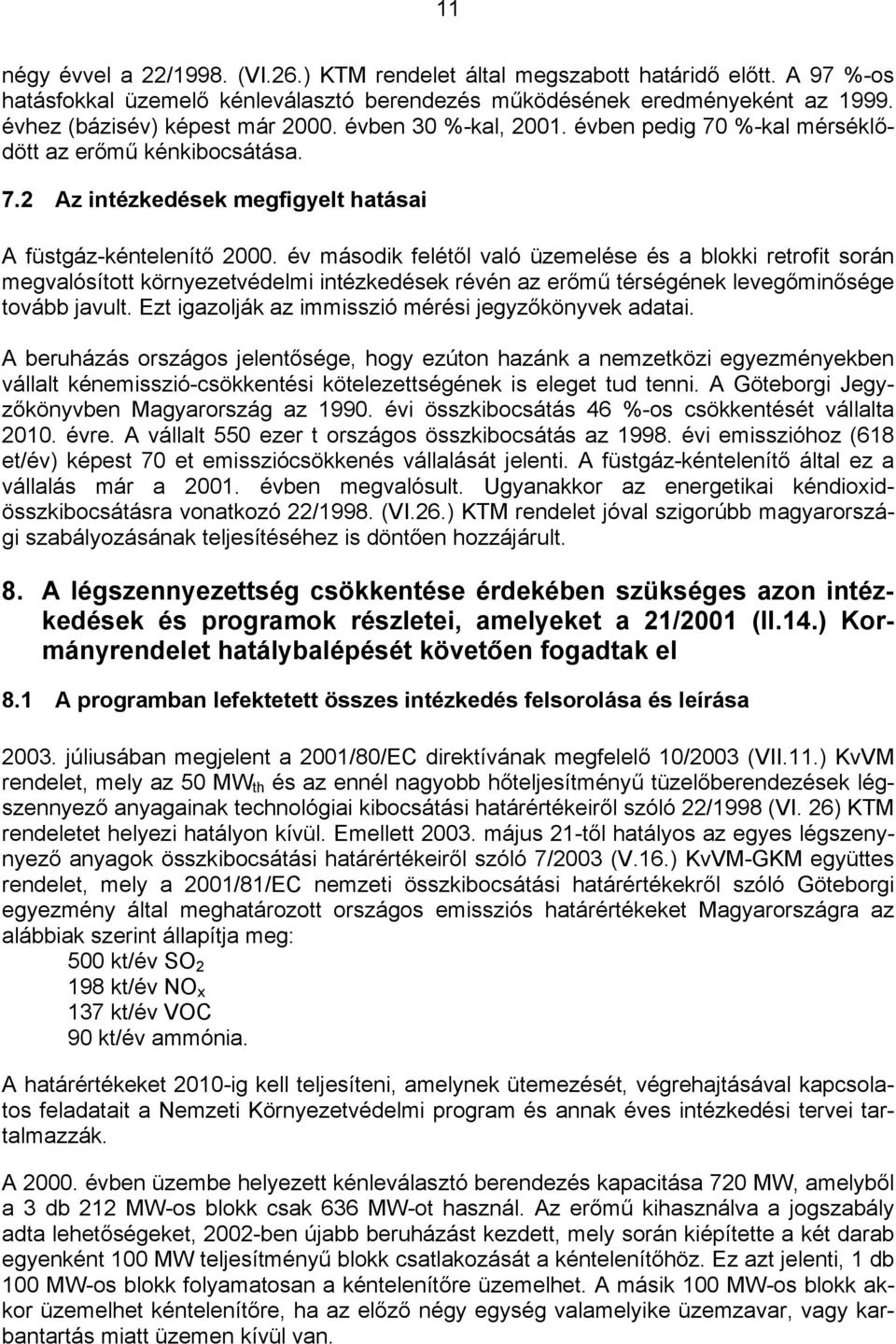 év második felétől való üzemelése és a blokki retrofit során megvalósított környezetvédelmi intézkedések révén az erőmű térségének levegőminősége tovább javult.