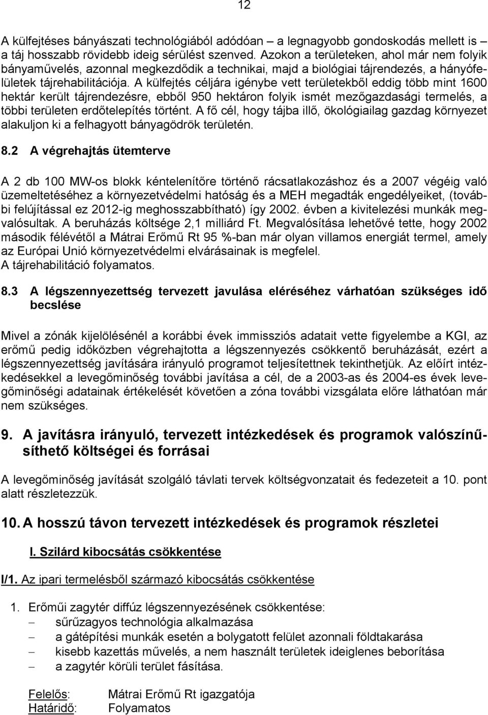 A külfejtés céljára igénybe vett területekből eddig több mint 1600 hektár került tájrendezésre, ebből 950 hektáron folyik ismét mezőgazdasági termelés, a többi területen erdőtelepítés történt.