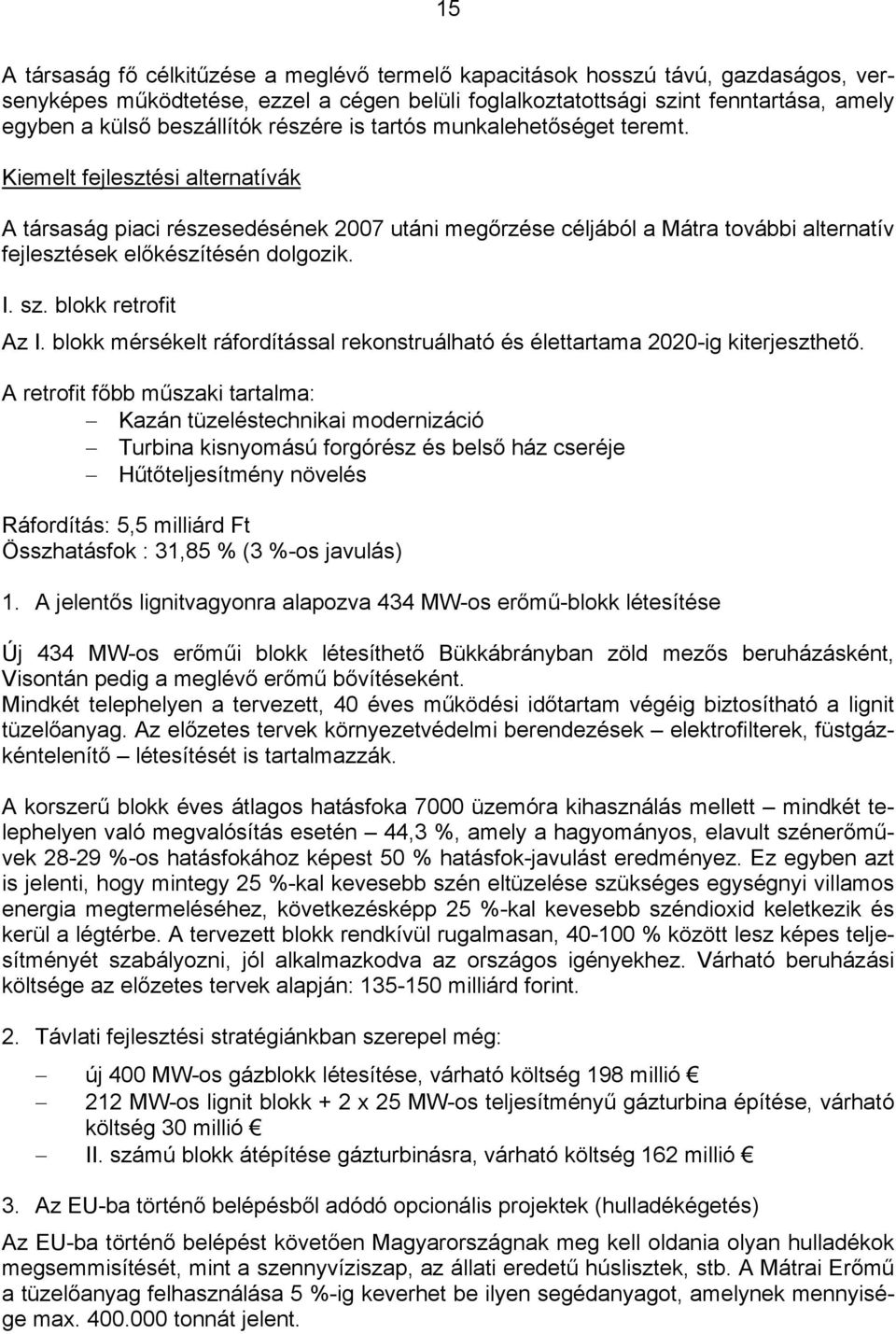 Kiemelt fejlesztési alternatívák A társaság piaci részesedésének 2007 utáni megőrzése céljából a Mátra további alternatív fejlesztések előkészítésén dolgozik. I. sz. blokk retrofit Az I.