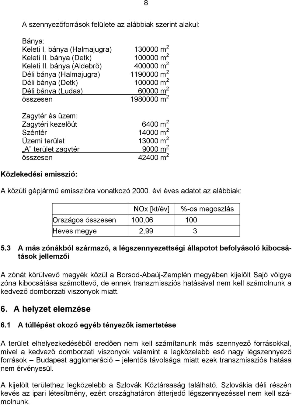 m 2 Üzemi terület 13000 m 2 A terület zagytér 9000 m 2 összesen 42400 m 2 Közlekedési emisszió: A közúti gépjármű emisszióra vonatkozó 2000.