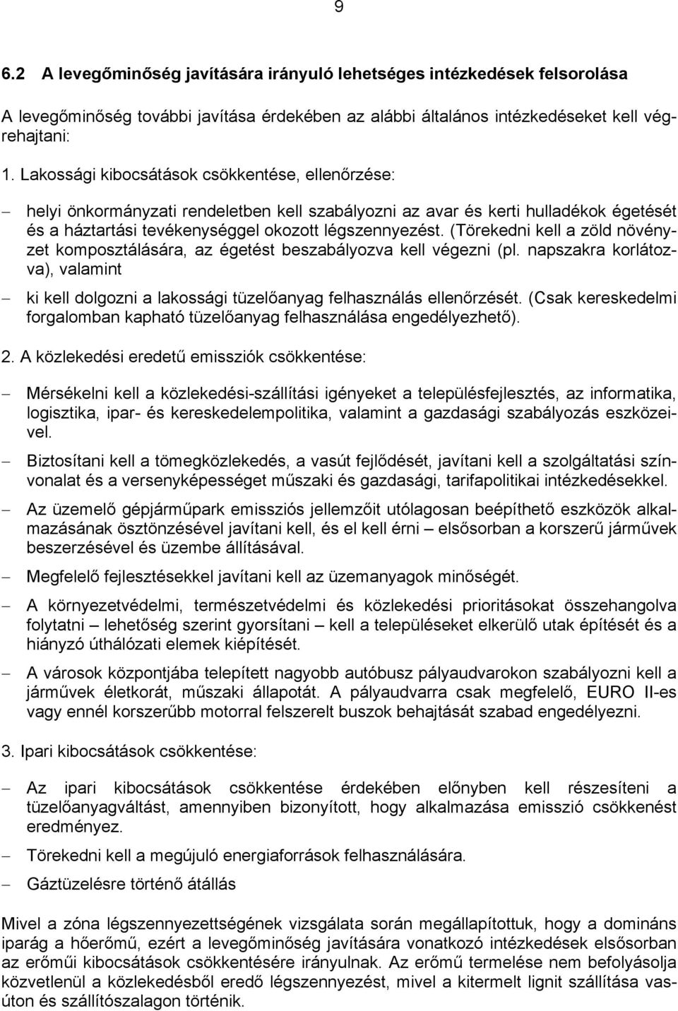 (Törekedni kell a zöld növényzet komposztálására, az égetést beszabályozva kell végezni (pl. napszakra korlátozva), valamint ki kell dolgozni a lakossági tüzelőanyag felhasználás ellenőrzését.