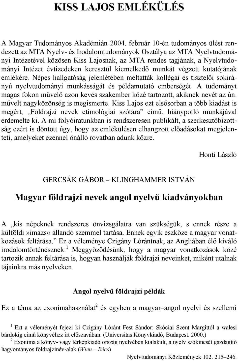 évtizedeken keresztül kiemelkedő munkát végzett kutatójának emlékére. Népes hallgatóság jelenlétében méltatták kollégái és tisztelői sokirányú nyelvtudományi munkásságát és példamutató emberségét.