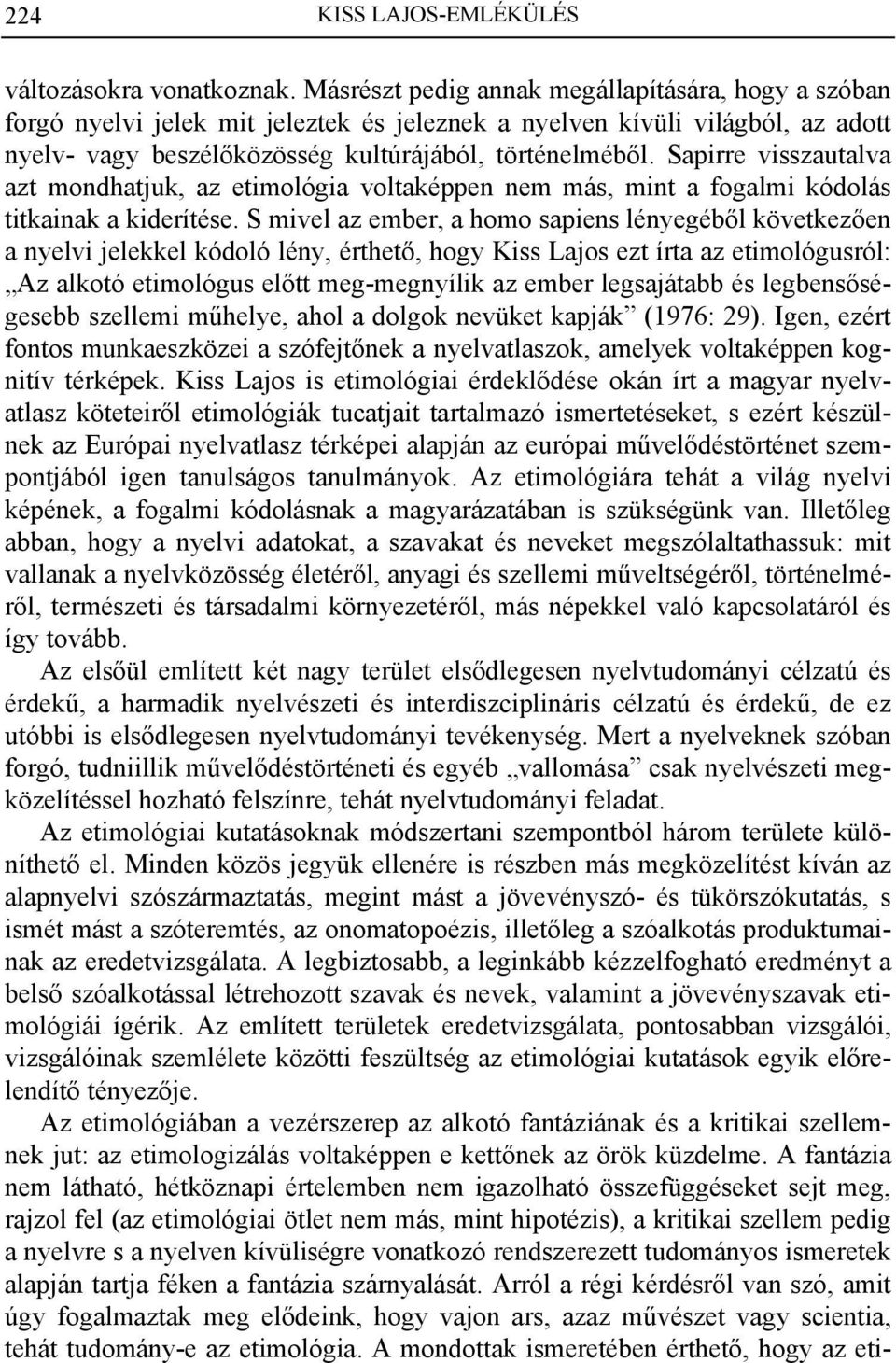 Sapirre visszautalva azt mondhatjuk, az etimológia voltaképpen nem más, mint a fogalmi kódolás titkainak a kiderítése.