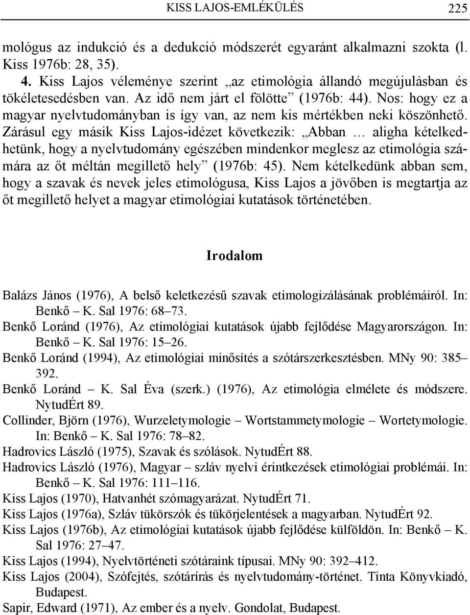 Nos: hogy ez a magyar nyelvtudományban is így van, az nem kis mértékben neki köszönhető.