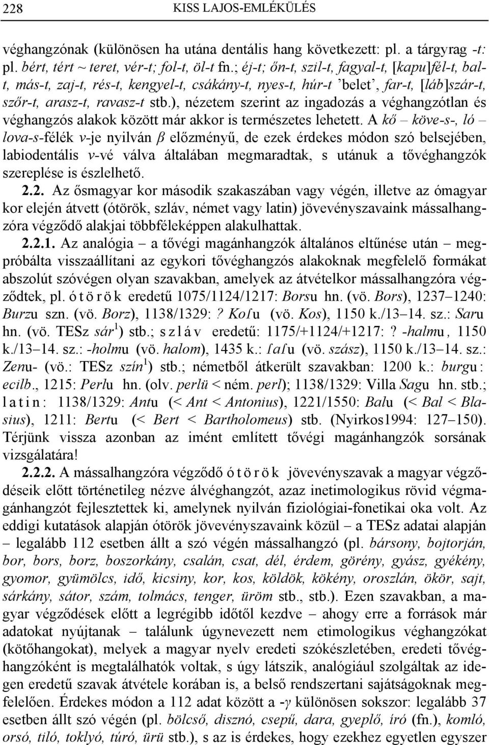 ), nézetem szerint az ingadozás a véghangzótlan és véghangzós alakok között már akkor is természetes lehetett.