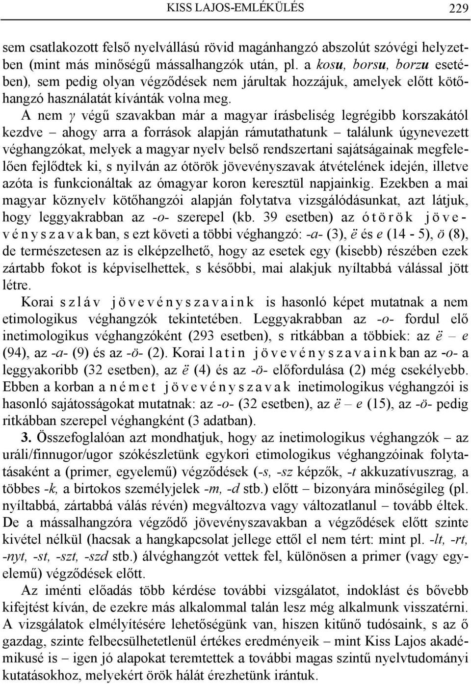 A nem γ végű szavakban már a magyar írásbeliség legrégibb korszakától kezdve ahogy arra a források alapján rámutathatunk találunk úgynevezett véghangzókat, melyek a magyar nyelv belső rendszertani