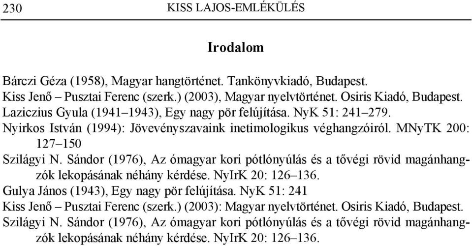 Sándor (1976), Az ómagyar kori pótlónyúlás és a tővégi rövid magánhangzók lekopásának néhány kérdése. NyIrK 20: 126 136. Gulya János (1943), Egy nagy pör felújítása.