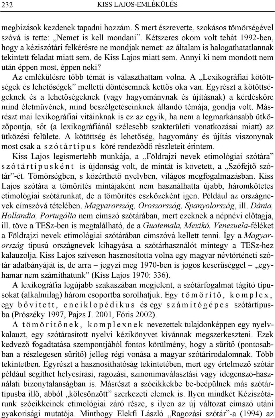 Annyi ki nem mondott nem után éppen most, éppen neki? Az emlékülésre több témát is választhattam volna. A Lexikográfiai kötöttségek és lehetőségek melletti döntésemnek kettős oka van.