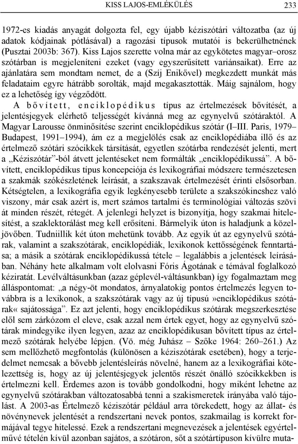 Erre az ajánlatára sem mondtam nemet, de a (Szíj Enikővel) megkezdett munkát más feladataim egyre hátrább sorolták, majd megakasztották. Máig sajnálom, hogy ez a lehetőség így végződött.