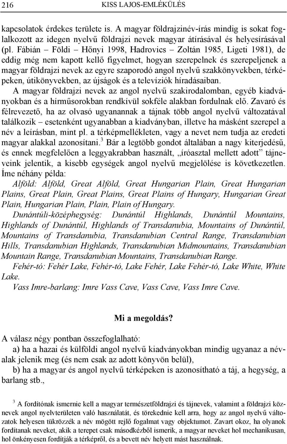 szakkönyvekben, térképeken, útikönyvekben, az újságok és a televíziók híradásaiban.