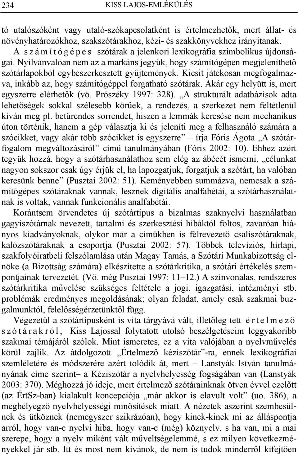 Kicsit játékosan megfogalmazva, inkább az, hogy számítógéppel forgatható szótárak. Akár egy helyütt is, mert egyszerre elérhetők (vö. Prószéky 1997: 328).