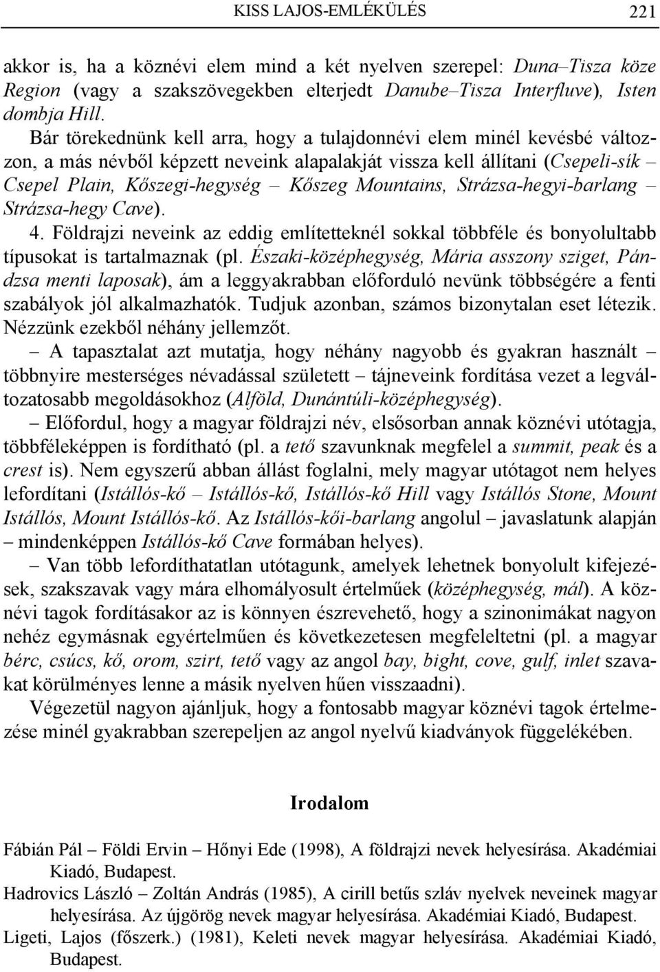 Strázsa-hegyi-barlang Strázsa-hegy Cave). 4. Földrajzi neveink az eddig említetteknél sokkal többféle és bonyolultabb típusokat is tartalmaznak (pl.