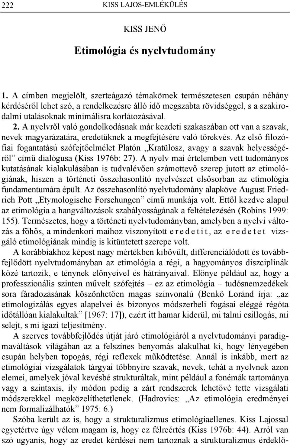 A nyelvről való gondolkodásnak már kezdeti szakaszában ott van a szavak, nevek magyarázatára, eredetüknek a megfejtésére való törekvés.