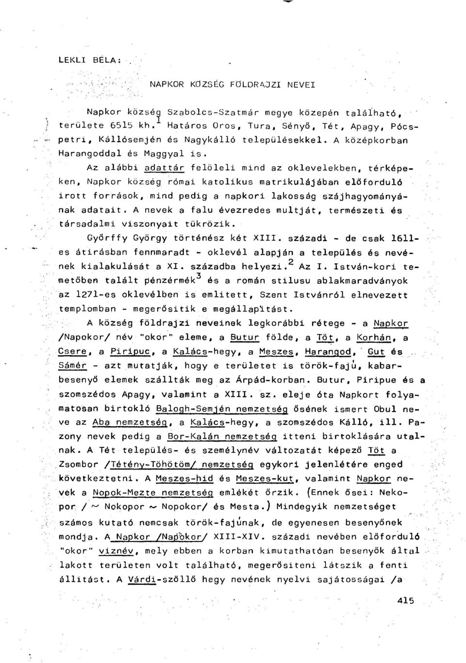 Az alábbi adattár felöleli mind az oklevelekben, térképeken, Napkor község római katolikus matrikulájában előforduló irott források, mind pedig a napkori lakosság szájhagyományának adatait.