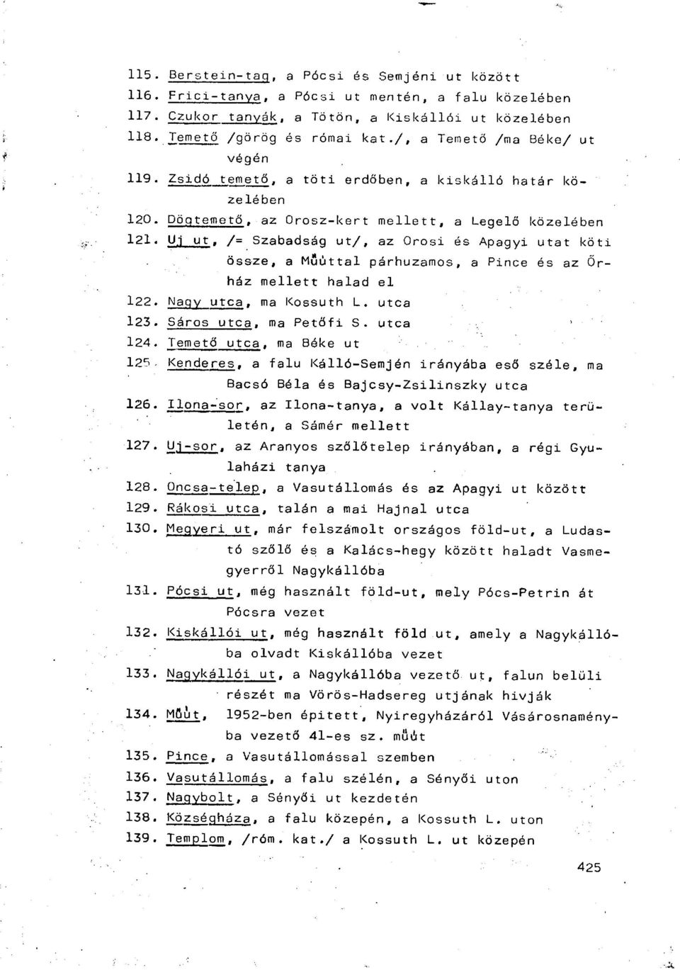 Uj ut, /= Szabadság ut/, az Orosi és Apagyi utat köti össze, a Muúttal párhuzamos, a Pince és az Őrház mellett halad el 122. Nagy utca, ma Kossuth L. utca 123. Sáros utca, ma Petőfi S. utca 124.