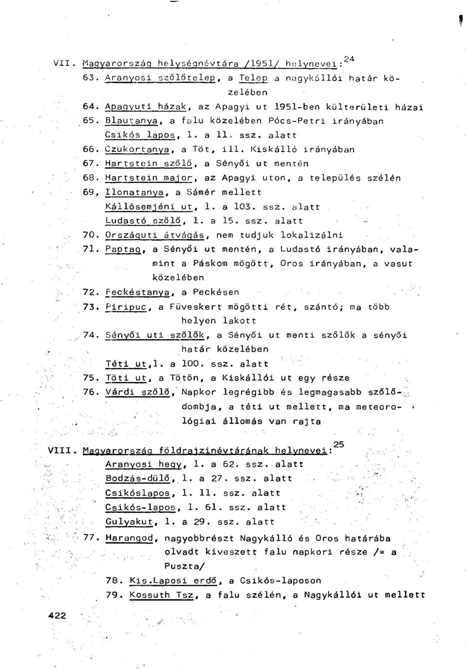 Hartstein major, az Apagyi uton, a település szélén 69. Ilonatanya, a Sómér mellett Kállósemjéni ut, 1. a 103. ssz. alatt Ludastó szőlő, 1. a 15. ssz. alatt 70.