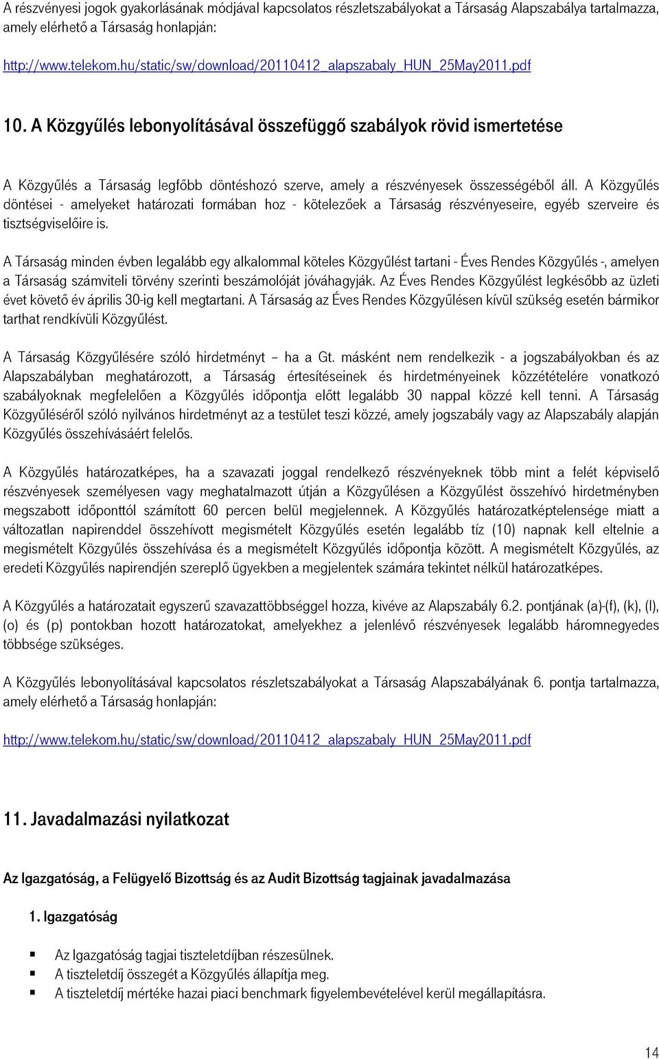 A Közgyűlés lebonyolításával összefüggő szabályok rövid ismertetése A Közgyűlés a Társaság legfőbb döntéshozó szerve, amely a részvényesek összességéből áll.