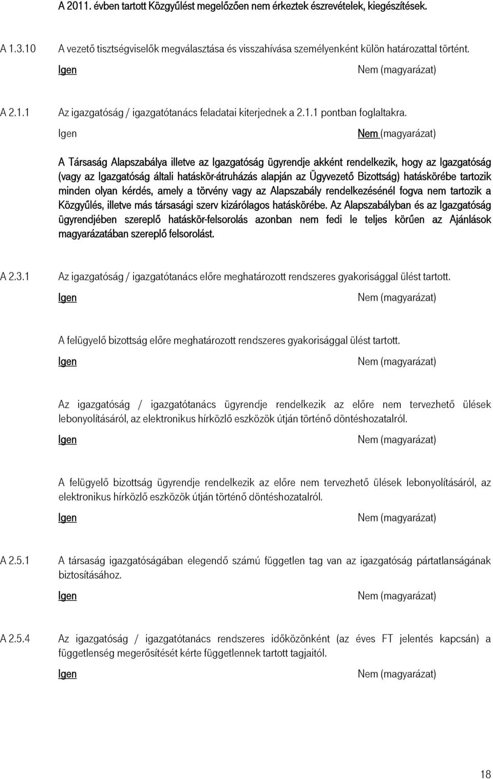 A Társaság Alapszabálya illetve az Igazgatóság ügyrendje akként rendelkezik, hogy az Igazgatóság (vagy az Igazgatóság általi hatáskör-átruházás alapján az Ügyvezető Bizottság) hatáskörébe tartozik