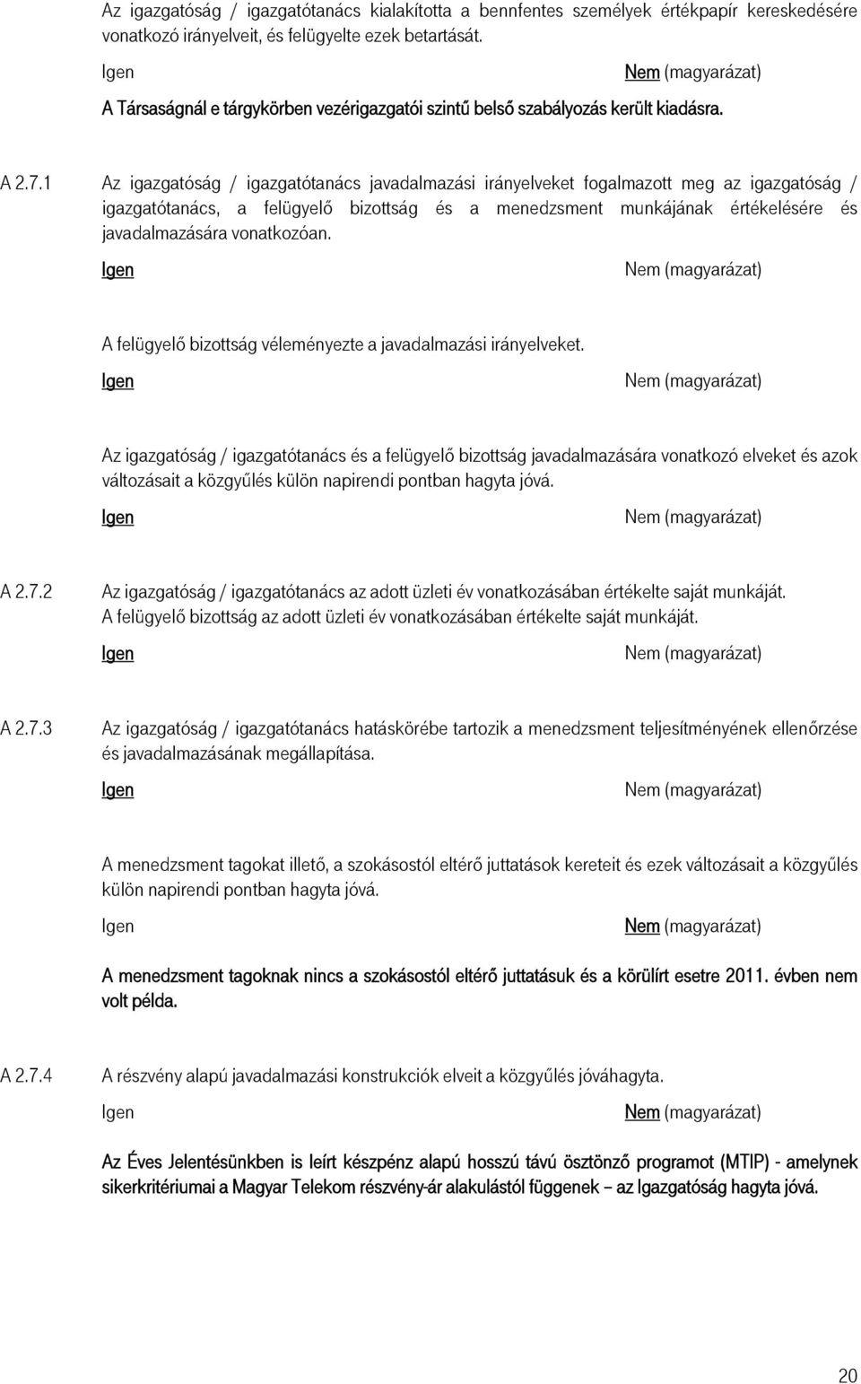 1 Az igazgatóság / igazgatótanács javadalmazási irányelveket fogalmazott meg az igazgatóság / igazgatótanács, a felügyelő bizottság és a menedzsment munkájának értékelésére és javadalmazására