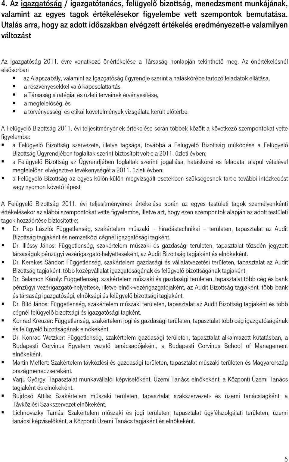 Az önértékelésnél elsősorban az Alapszabály, valamint az Igazgatóság ügyrendje szerint a hatáskörébe tartozó feladatok ellátása, a részvényesekkel való kapcsolattartás, a Társaság stratégiai és