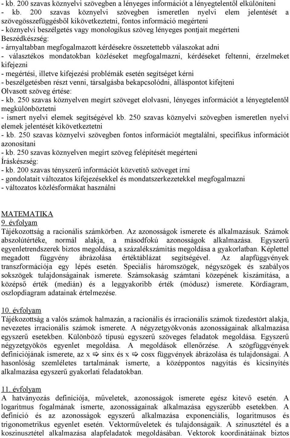 megérteni Beszédkészség: - árnyaltabban megfogalmazott kérdésekre összetettebb válaszokat adni - választékos mondatokban közléseket megfogalmazni, kérdéseket feltenni, érzelmeket kifejezni -