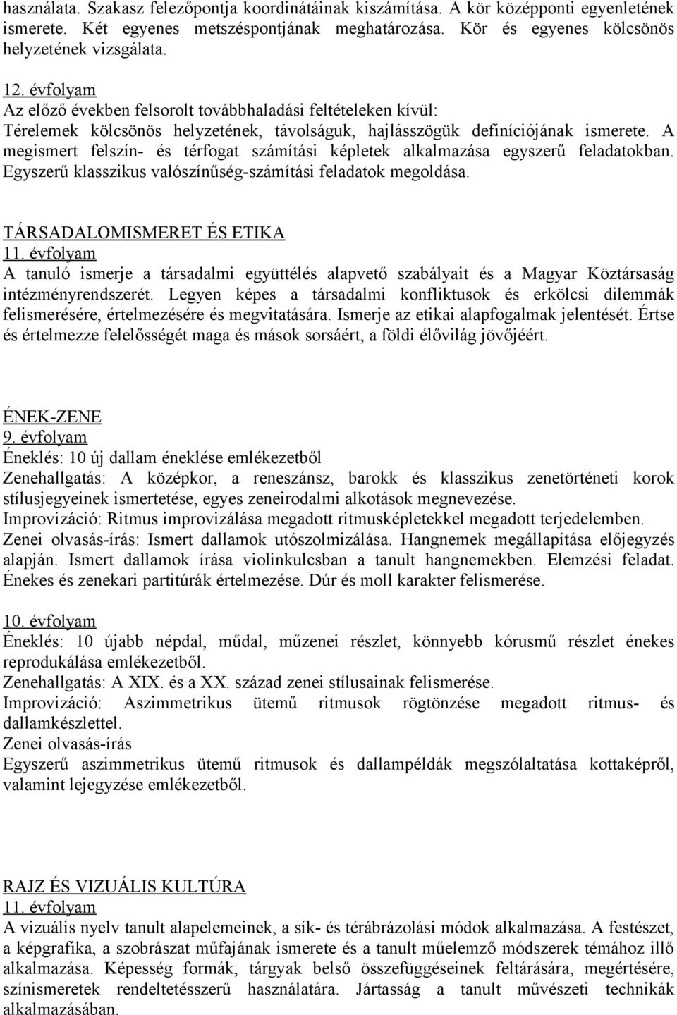 A megismert felszín- és térfogat számítási képletek alkalmazása egyszerű feladatokban. Egyszerű klasszikus valószínűség-számítási feladatok megoldása.