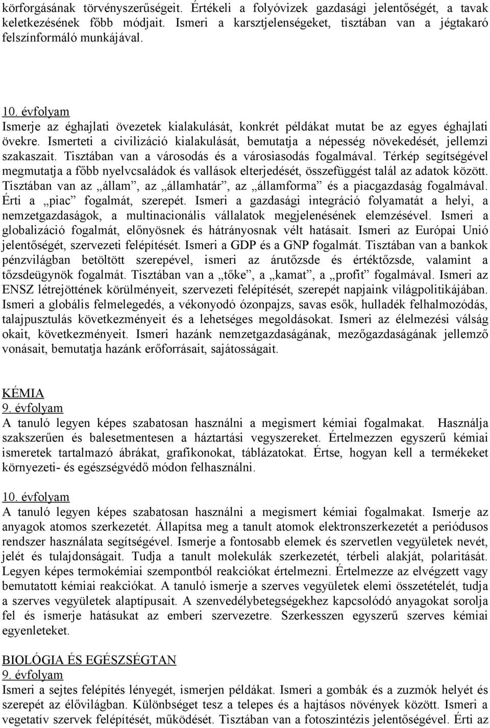 Tisztában van a városodás és a városiasodás fogalmával. Térkép segítségével megmutatja a főbb nyelvcsaládok és vallások elterjedését, összefüggést talál az adatok között.