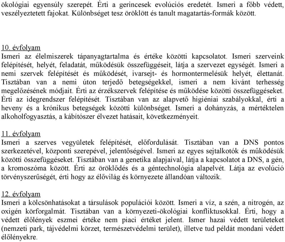 Ismeri a nemi szervek felépítését és működését, ivarsejt- és hormontermelésük helyét, élettanát. Tisztában van a nemi úton terjedő betegségekkel, ismeri a nem kívánt terhesség megelőzésének módjait.