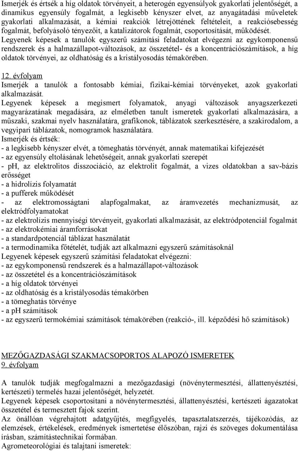 Legyenek képesek a tanulók egyszerű számítási feladatokat elvégezni az egykomponensű rendszerek és a halmazállapot-változások, az összetétel- és a koncentrációszámítások, a híg oldatok törvényei, az