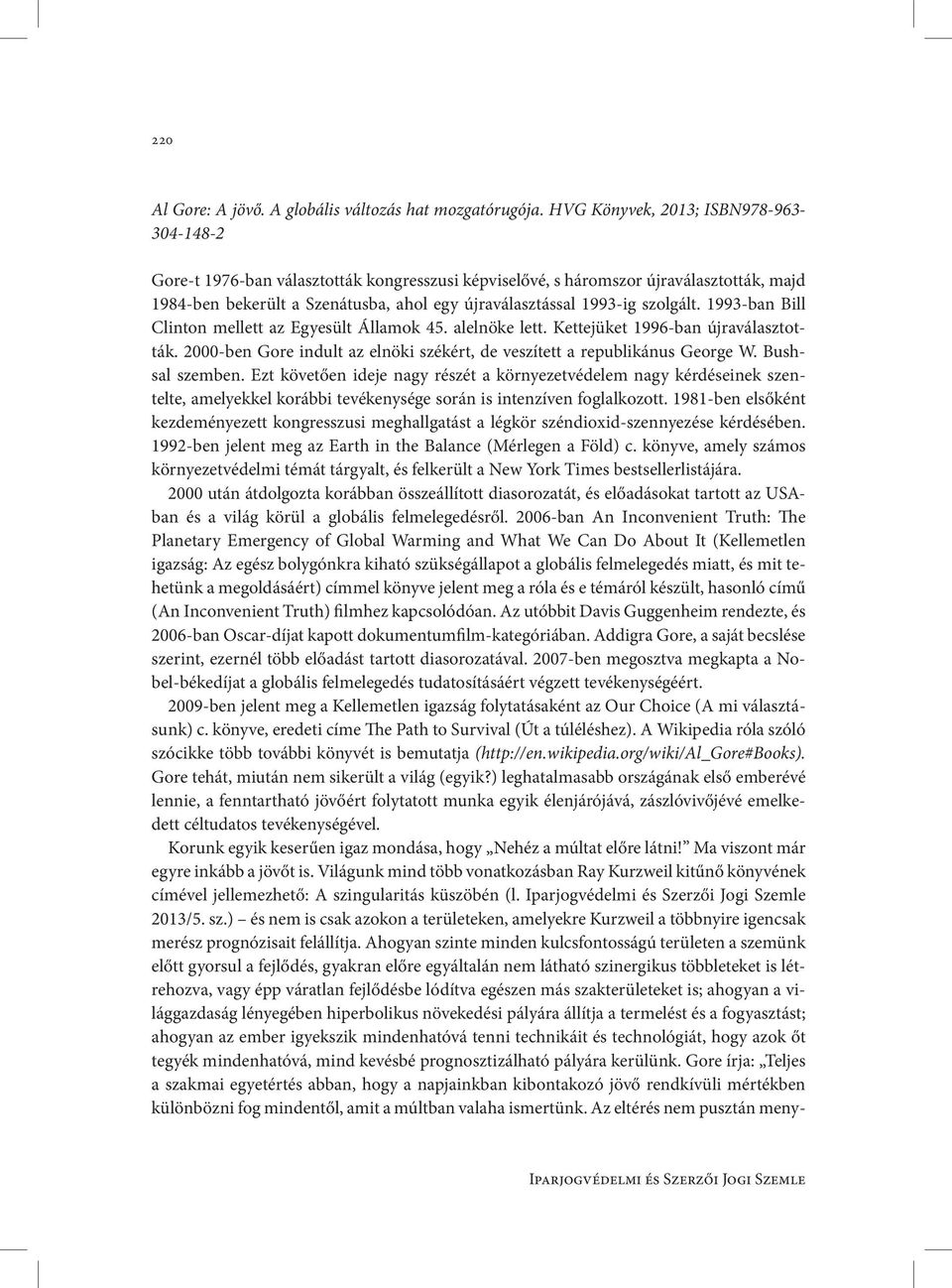 szolgált. 1993-ban Bill Clinton mellett az Egyesült Államok 45. alelnöke lett. Kettejüket 1996-ban újraválasztották. 2000-ben Gore indult az elnöki székért, de veszített a republikánus George W.