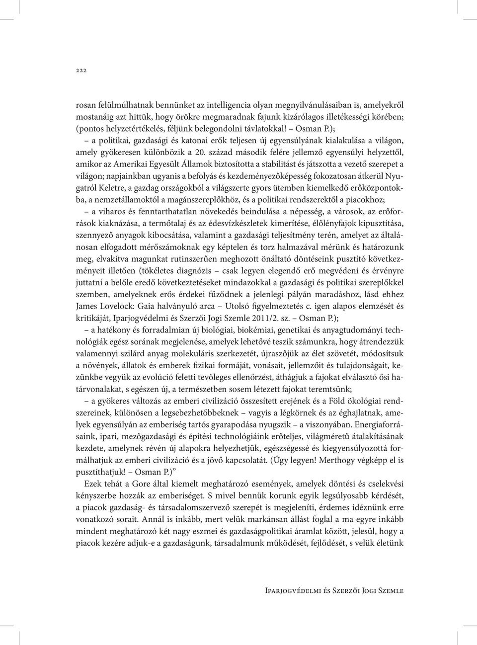 század második felére jellemző egyensúlyi helyzettől, amikor az Amerikai Egyesült Államok biztosította a stabilitást és játszotta a vezető szerepet a világon; napjainkban ugyanis a befolyás és