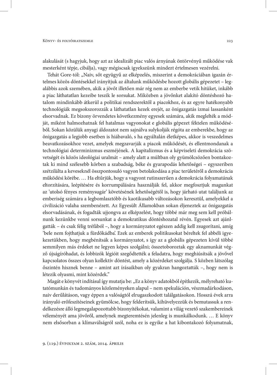 Tehát Gore-tól: Naiv, sőt együgyű az elképzelés, miszerint a demokráciában igazán értelmes közös döntésekkel irányítjuk az általunk működésbe hozott globális gépezetet legalábbis azok szemében, akik