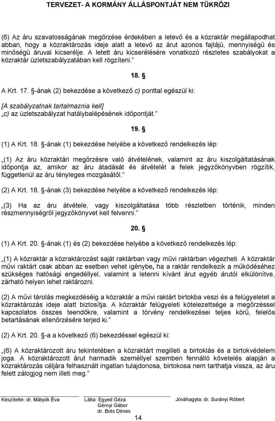 -ának (2) bekezdése a következő c) ponttal egészül ki: [A szabályzatnak tartalmaznia kell] c) az üzletszabályzat hatálybalépésének időpontját. 19. (1) A Krt. 18.