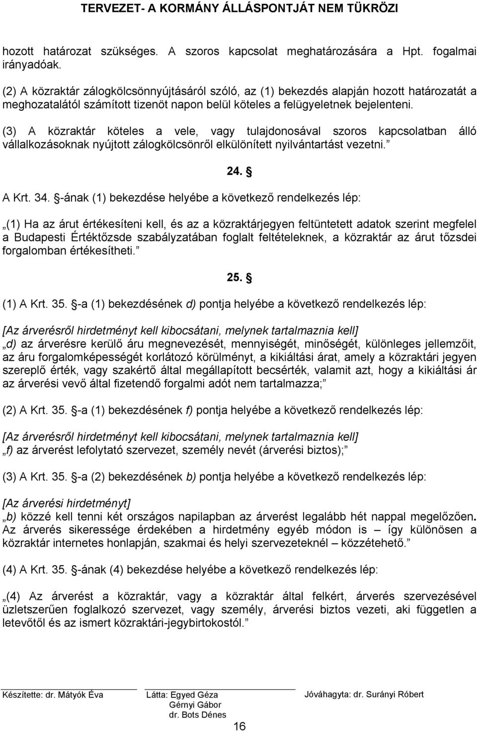 (3) A közraktár köteles a vele, vagy tulajdonosával szoros kapcsolatban álló vállalkozásoknak nyújtott zálogkölcsönről elkülönített nyilvántartást vezetni. 24. A Krt. 34.