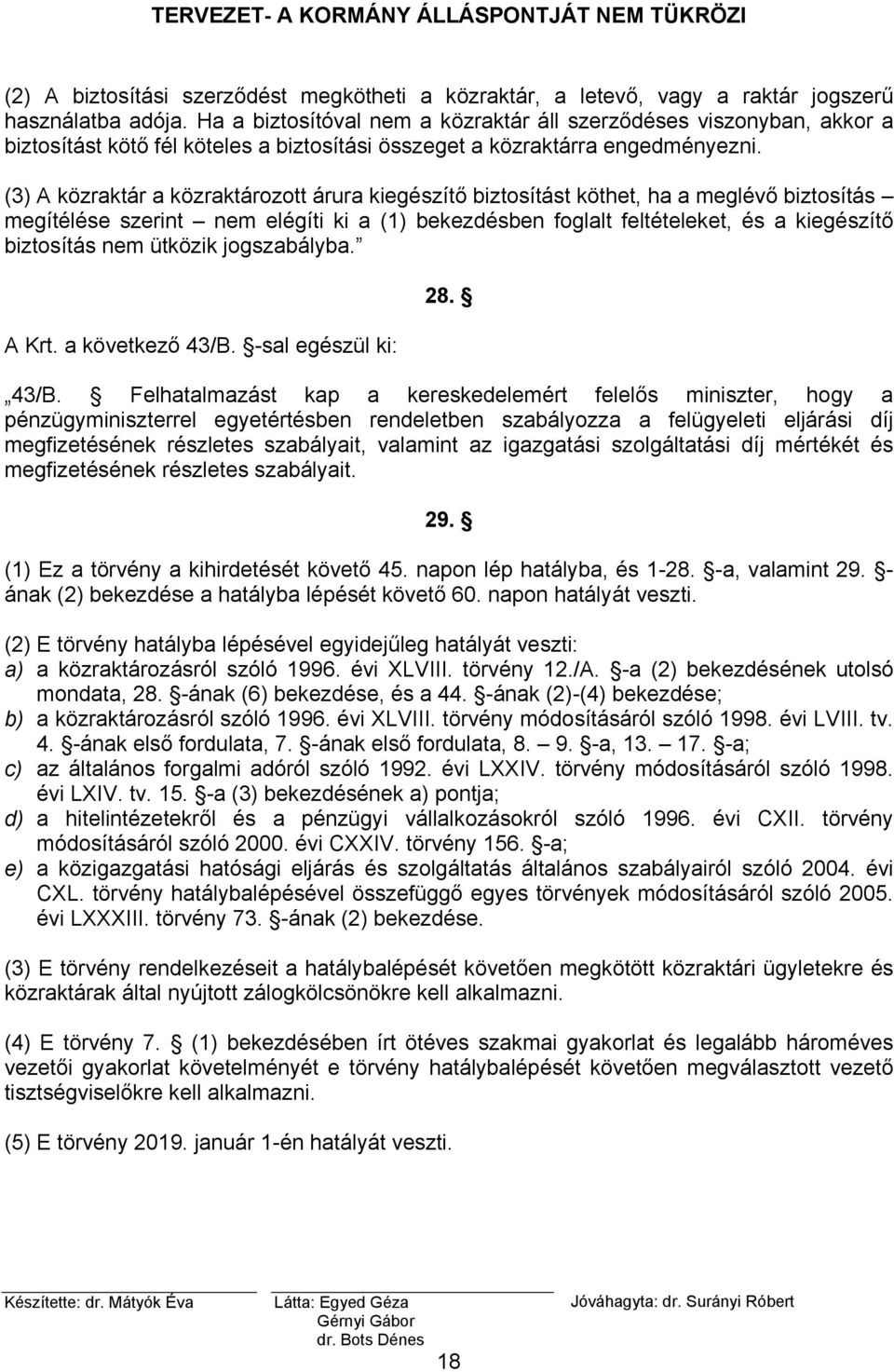 (3) A közraktár a közraktározott árura kiegészítő biztosítást köthet, ha a meglévő biztosítás megítélése szerint nem elégíti ki a (1) bekezdésben foglalt feltételeket, és a kiegészítő biztosítás nem