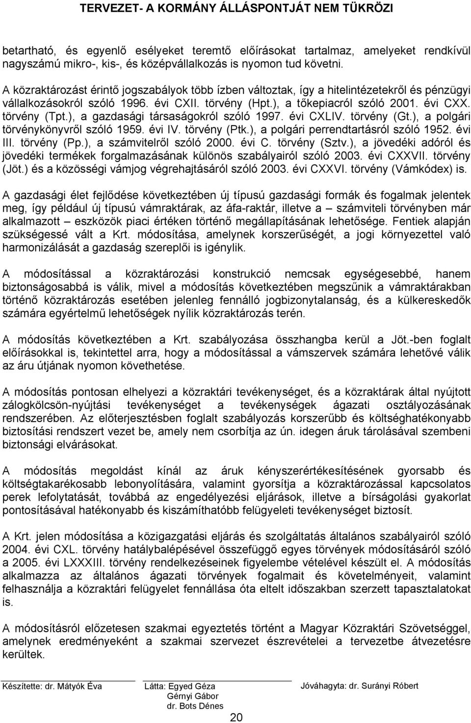 ), a gazdasági társaságokról szóló 1997. évi CXLIV. törvény (Gt.), a polgári törvénykönyvről szóló 1959. évi IV. törvény (Ptk.), a polgári perrendtartásról szóló 1952. évi III. törvény (Pp.