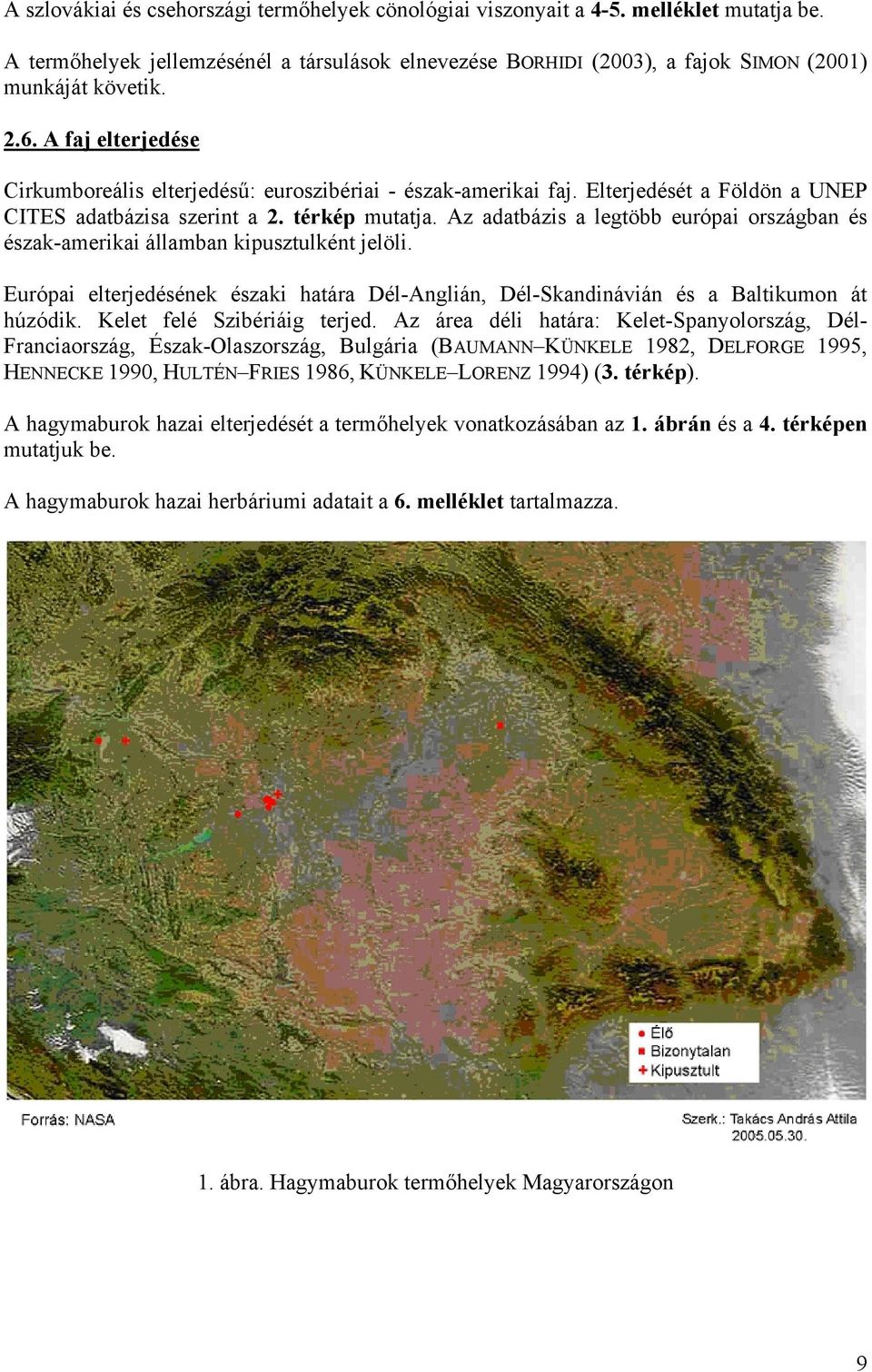 Az adatbázis a legtöbb európai országban és észak-amerikai államban kipusztulként jelöli. Európai elterjedésének északi határa Dél-Anglián, Dél-Skandinávián és a Baltikumon át húzódik.