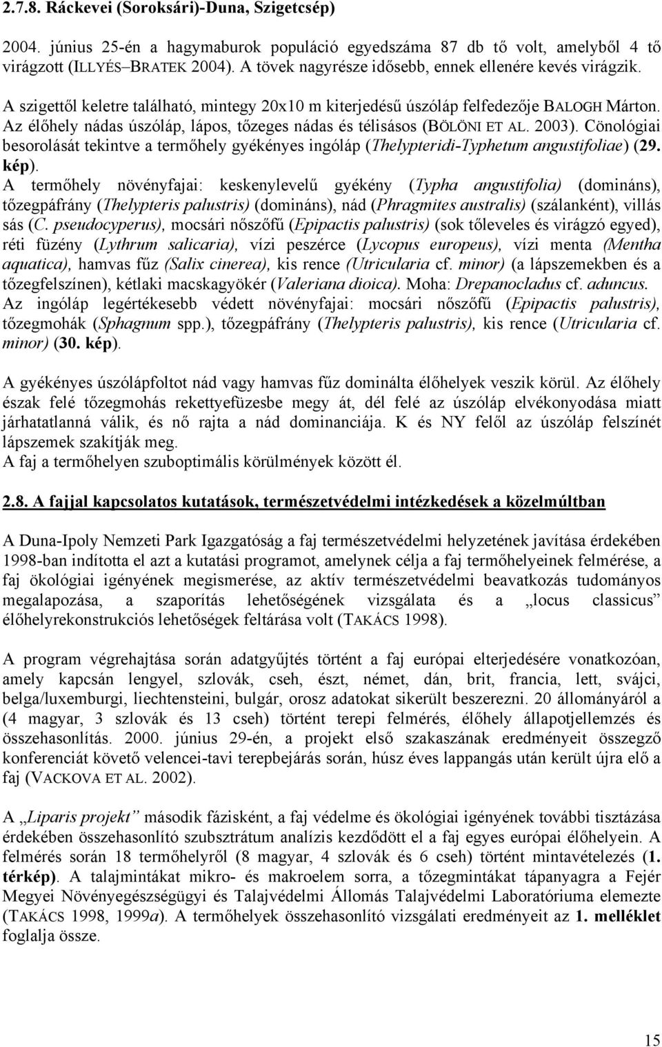 Az élőhely nádas úszóláp, lápos, tőzeges nádas és télisásos (BÖLÖNI ET AL. 2003). Cönológiai besorolását tekintve a termőhely gyékényes ingóláp (Thelypteridi-Typhetum angustifoliae) (29. kép).