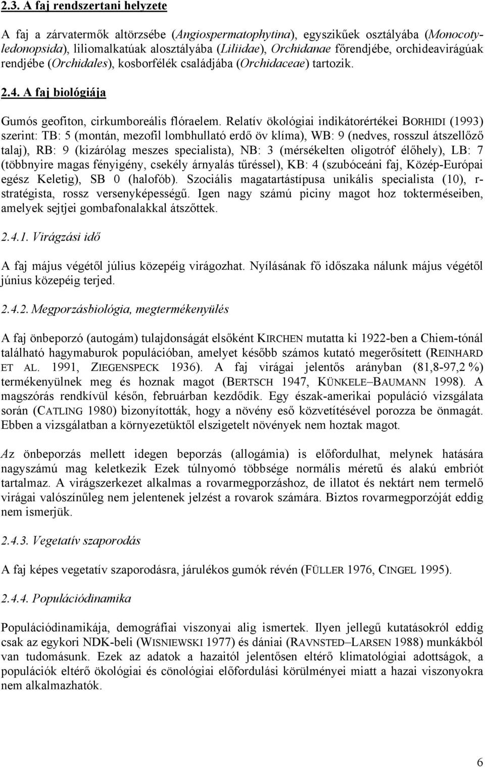 Relatív ökológiai indikátorértékei BORHIDI (1993) szerint: TB: 5 (montán, mezofil lombhullató erdő öv klíma), WB: 9 (nedves, rosszul átszellőző talaj), RB: 9 (kizárólag meszes specialista), NB: 3