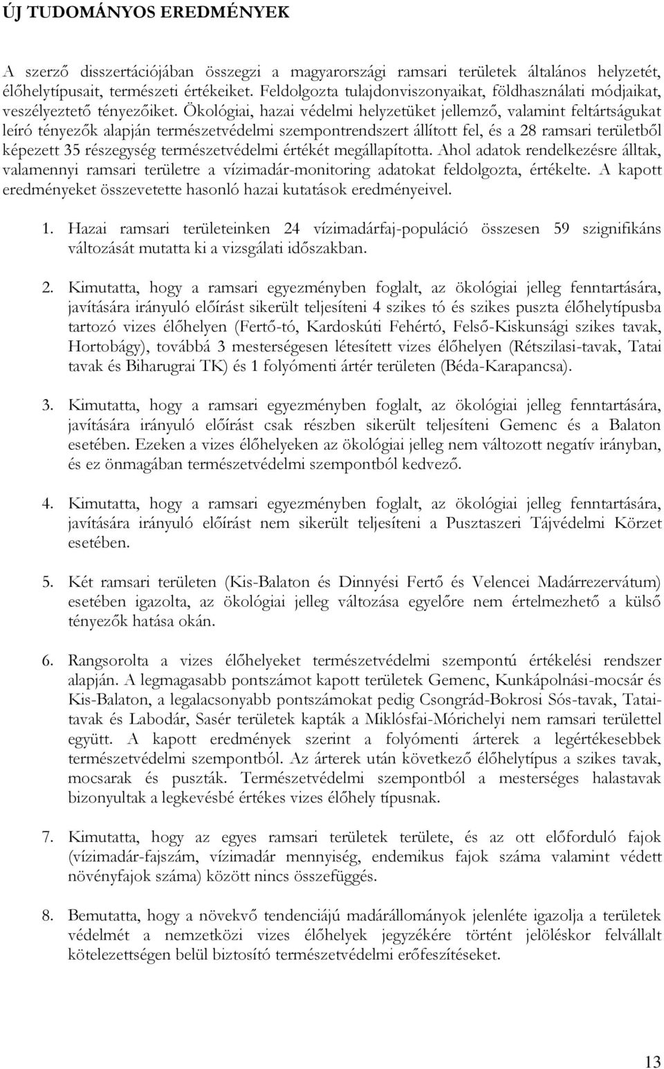 Ökológiai, hazai védelmi helyzetüket jellemző, valamint feltártságukat leíró tényezők alapján természetvédelmi szempontrendszert állított fel, és a 28 ramsari területből képezett 35 részegység