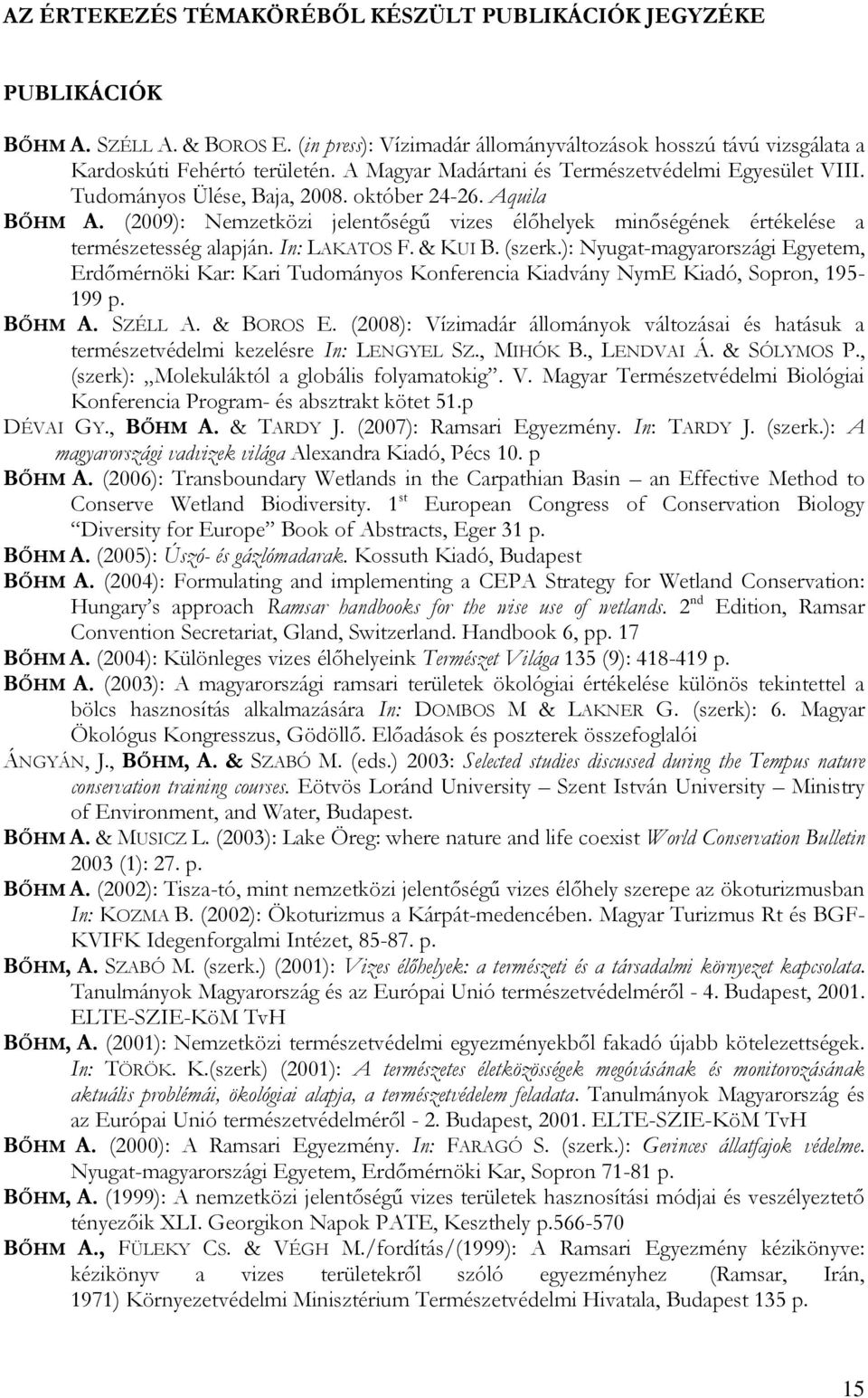 (2009): Nemzetközi jelentőségű vizes élőhelyek minőségének értékelése a természetesség alapján. In: LAKATOS F. & KUI B. (szerk.