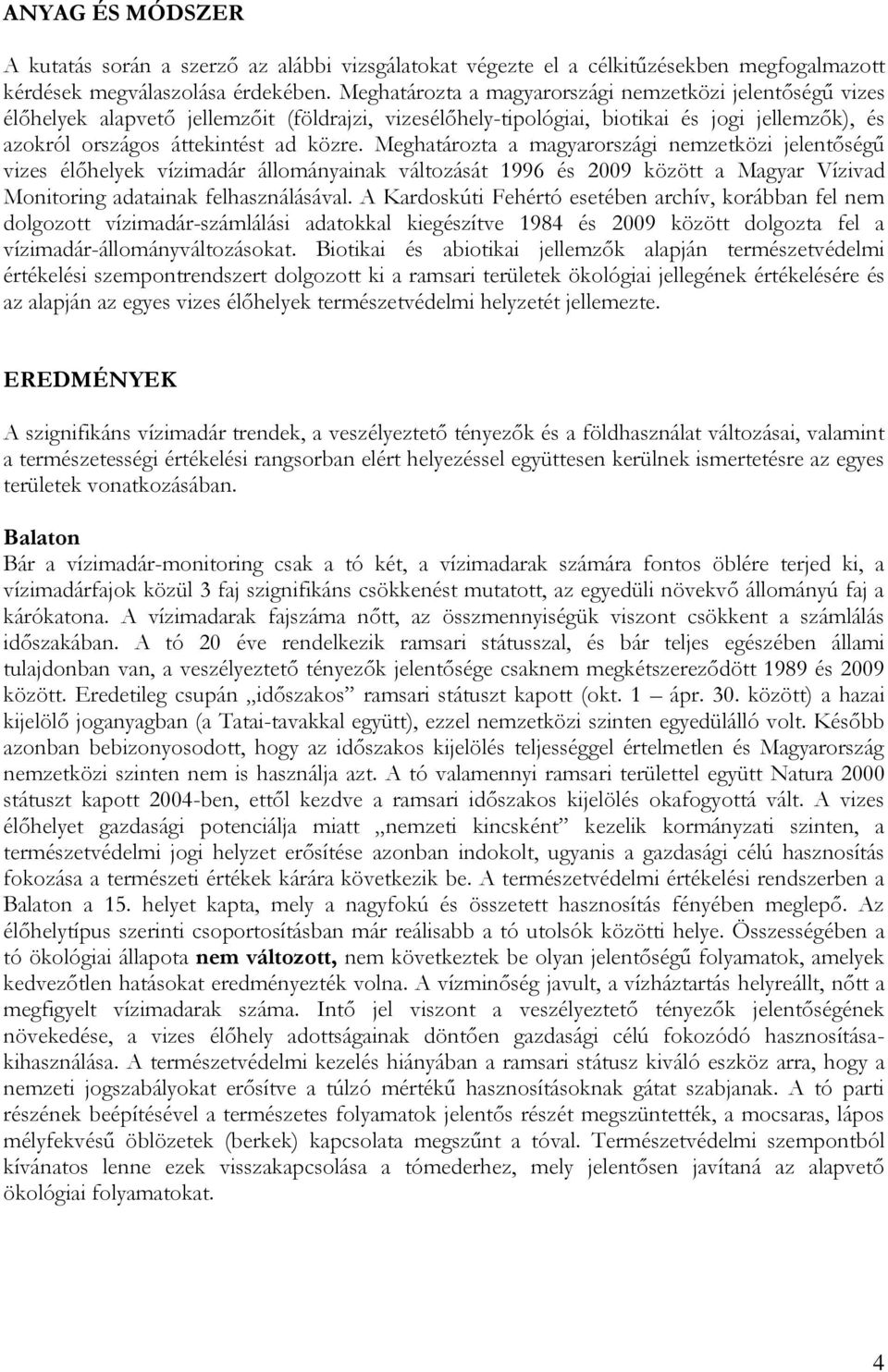 Meghatározta a magyarországi nemzetközi jelentőségű vizes élőhelyek vízimadár állományainak változását 1996 és 2009 között a Magyar Vízivad Monitoring adatainak felhasználásával.