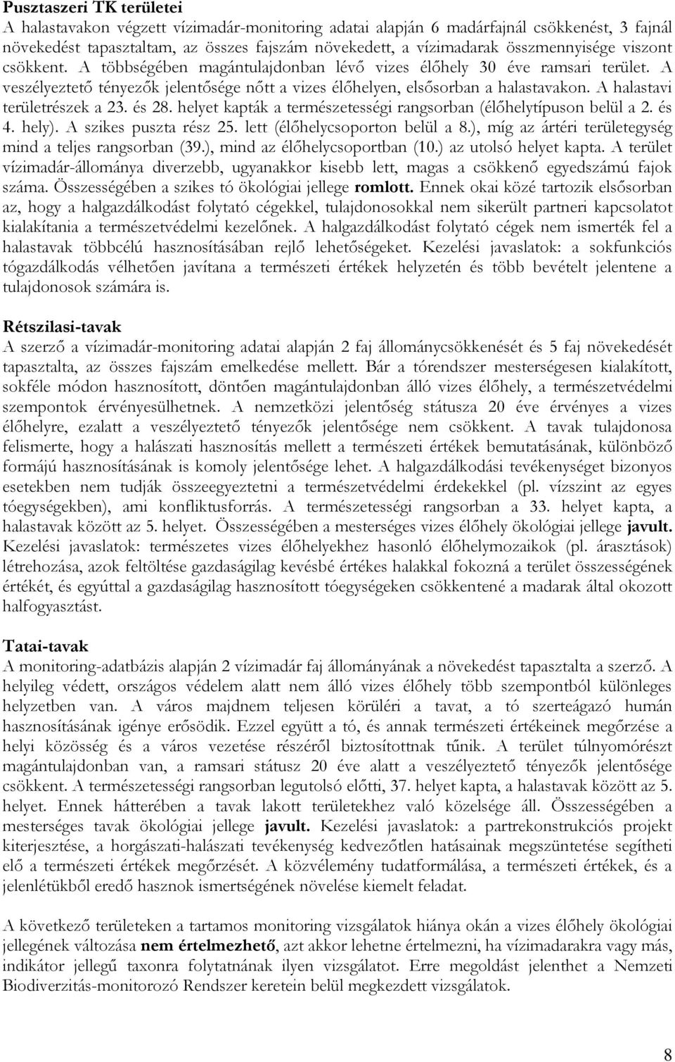 A halastavi területrészek a 23. és 28. helyet kapták a természetességi rangsorban (élőhelytípuson belül a 2. és 4. hely). A szikes puszta rész 25. lett (élőhelycsoporton belül a 8.