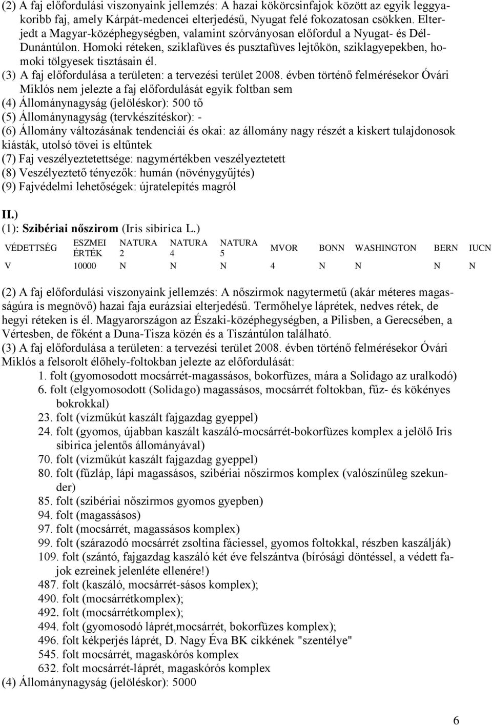 (3) A faj előfordulása a területen: a tervezési terület 2008.