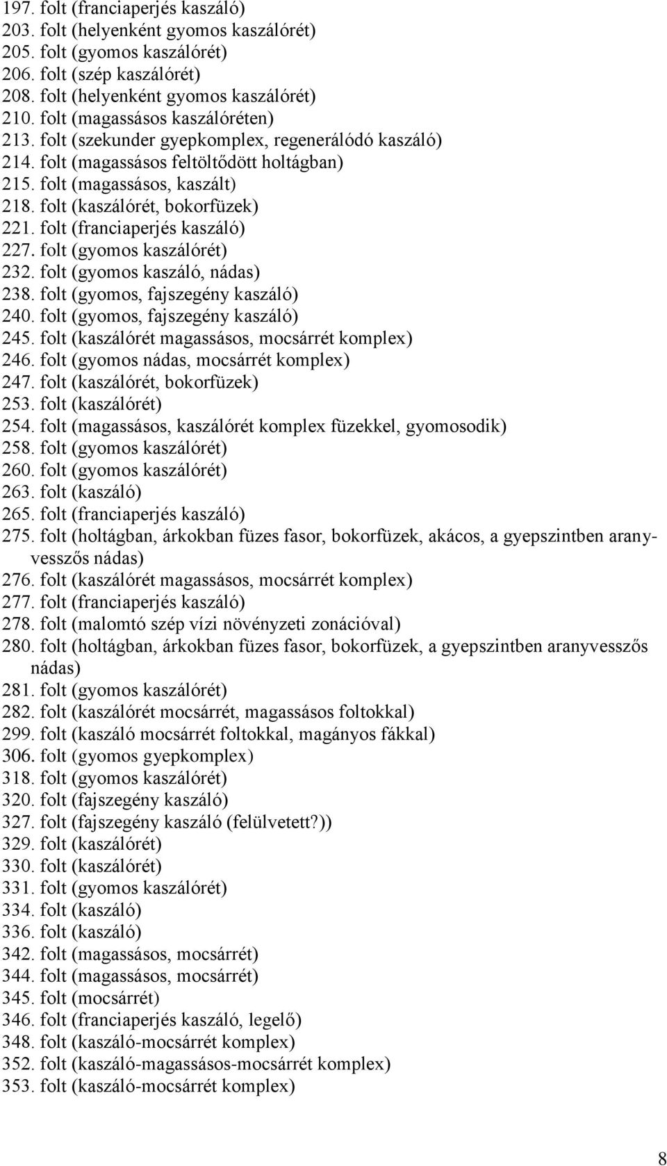 folt (kaszálórét, bokorfüzek) 221. folt (franciaperjés kaszáló) 227. folt (gyomos kaszálórét) 232. folt (gyomos kaszáló, nádas) 238. folt (gyomos, fajszegény kaszáló) 240.