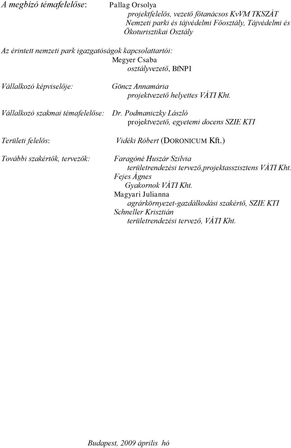 Podmaniczky László projektvezető, egyetemi docens SZIE KTI Területi felelős: További szakértők, tervezők: Vidéki Róbert (DORONICUM Kft.