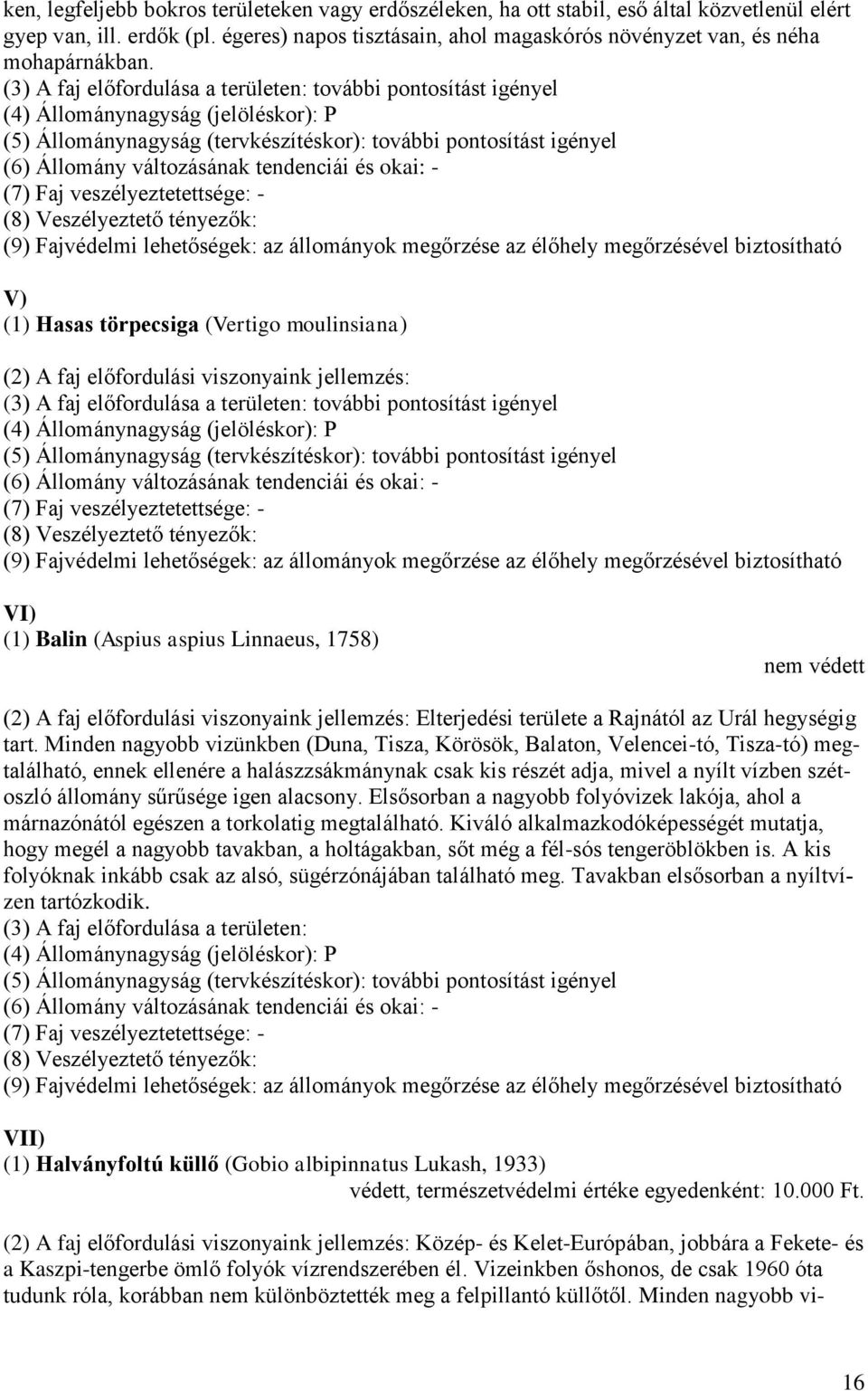 (3) A faj előfordulása a területen: további pontosítást igényel (4) Állománynagyság (jelöléskor): P (5) Állománynagyság (tervkészítéskor): további pontosítást igényel (6) Állomány változásának