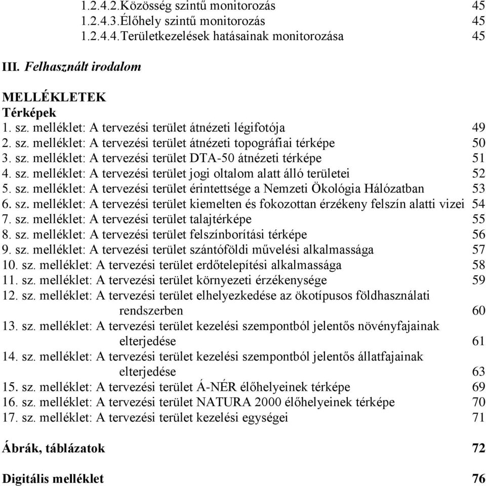 sz. melléklet: A tervezési terület érintettsége a Nemzeti Ökológia Hálózatban 53 6. sz. melléklet: A tervezési terület kiemelten és fokozottan érzékeny felszín alatti vizei 54 7. sz. melléklet: A tervezési terület talajtérképe 55 8.