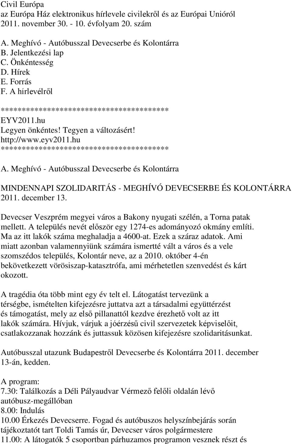 hu **************************************** A. Meghívó - Autóbusszal Devecserbe és Kolontárra MINDENNAPI SZOLIDARITÁS - MEGHÍVÓ DEVECSERBE ÉS KOLONTÁRRA 2011. december 13.